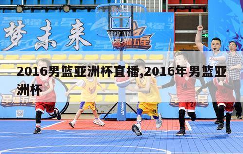 2016男篮亚洲杯直播,2016年男篮亚洲杯